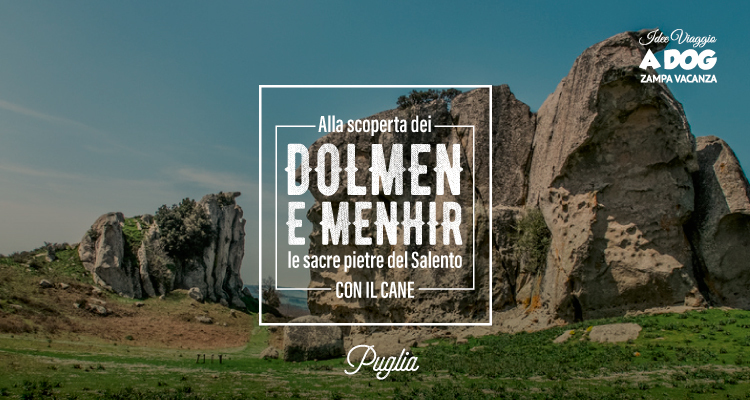 Alla scoperta di Dolmen e Menhir con il cane: le sacre pietre del Salento
